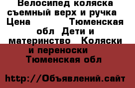 Велосипед коляска,съемный верх и ручка › Цена ­ 2 800 - Тюменская обл. Дети и материнство » Коляски и переноски   . Тюменская обл.